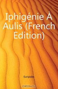 Iphigenie A Aulis (French Edition)