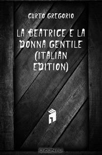 La Beatrice E La Donna Gentile (Italian Edition)