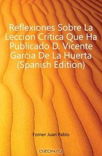 Reflexiones Sobre La Leccion Critica Que Ha Publicado D. Vicente Garcia De La Huerta (Spanish Edition)