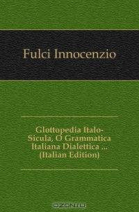 Glottopedia Italo-Sicula, O Grammatica Italiana Dialettica ... (Italian Edition)