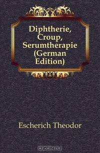 Diphtherie, Croup, Serumtherapie (German Edition)