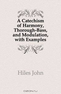 A Catechism of Harmony, Thorough-Bass, and Modulation, with Examples