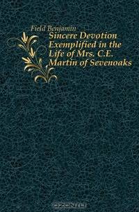 Sincere Devotion Exemplified in the Life of Mrs. C.E. Martin of Sevenoaks