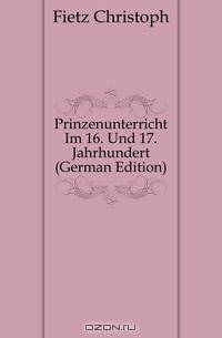 Prinzenunterricht Im 16. Und 17. Jahrhundert (German Edition)