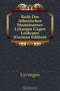 Rede Des Athenischen Staatsmannes Lykurgos Gegen Leokrates (German Edition)