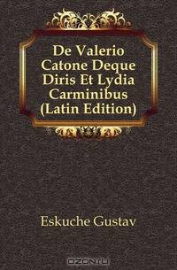 De Valerio Catone Deque Diris Et Lydia Carminibus (Latin Edition)