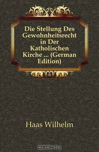 Die Stellung Des Gewohnheitsrecht in Der Katholischen Kirche ... (German Edition)
