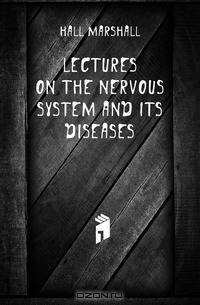 Lectures On the Nervous System and Its Diseases