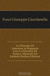 La Filosofia Di Antonino in Rapporto Con La Filosofia Di Seneca, Musonio Ed Epitteto (Italian Edition)