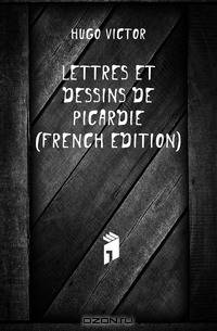Lettres Et Dessins De Picardie (French Edition)