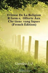 Defense De La Religion Reformee, Offerte Aux Chretiens Evangeliques (French Edition)