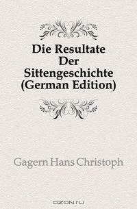 Die Resultate Der Sittengeschichte (German Edition)