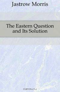 The Eastern Question and Its Solution