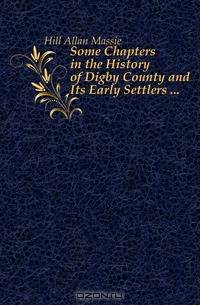 Some Chapters in the History of Digby County and Its Early Settlers ...