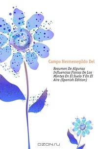 Resumen De Algunas Influencias Fisicas De Los Montes En El Suelo Y En El Aire (Spanish Edition)