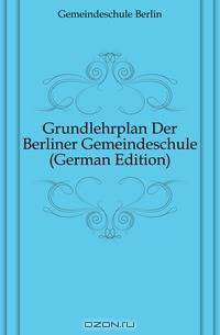 Grundlehrplan Der Berliner Gemeindeschule (German Edition)
