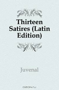 Thirteen Satires (Latin Edition)
