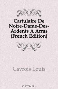 Cartulaire De Notre-Dame-Des-Ardents A Arras (French Edition)
