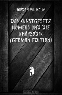 Das Kunstgesetz Homers Und Die Rhapsodik (German Edition)