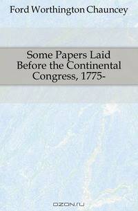 Some Papers Laid Before the Continental Congress, 1775-