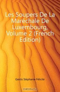 Les Soupers De La Marechale De Luxembourg, Volume 2 (French Edition)