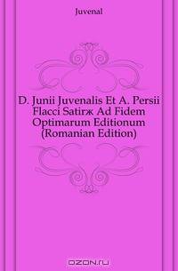 D. Junii Juvenalis Et A. Persii Flacci Satir? Ad Fidem Optimarum Editionum (Romanian Edition)