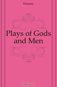 Plays of Gods and Men