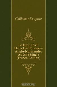 Le Droit Civil Dans Les Provinces Anglo-Normandes Au Xiie Siecle (French Edition)