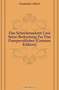 Das Scheidensekret Und Seine Bedeutung Fur Das Puerperalfieber (German Edition)