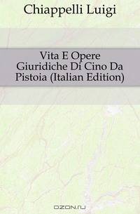 Vita E Opere Giuridiche Di Cino Da Pistoia (Italian Edition)