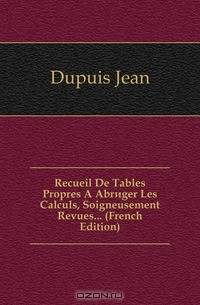 Recueil De Tables Propres A Abreger Les Calculs, Soigneusement Revues... (French Edition)