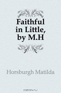 Faithful in Little, by M.H.