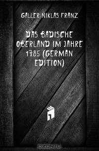 Das Badische Oberland Im Jahre 1785 (German Edition)