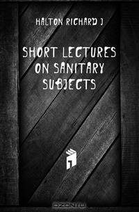 Short Lectures On Sanitary Subjects