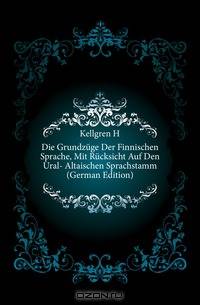 Die Grundzuge Der Finnischen Sprache, Mit Rucksicht Auf Den Ural- Altaischen Sprachstamm (German Edition)