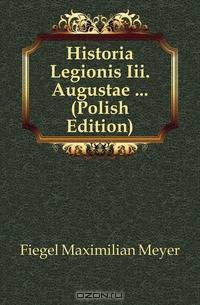 Historia Legionis Iii. Augustae (Polish Edition)