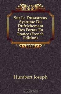 Sur Le Desastreux Systeme Du Defrichement Des Forets En France (French Edition)