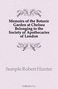 Memoirs of the Botanic Garden at Chelsea Belonging to the Society of Apothecaries of London