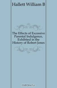 The Effects of Excessive Parental Indulgence, Exhibited in the History of Robert Jones