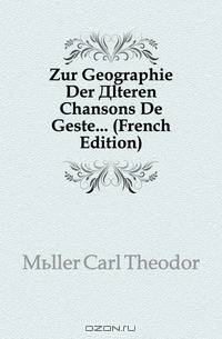 Zur Geographie Der Alteren Chansons De Geste (French Edition)