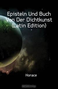 Episteln Und Buch Von Der Dichtkunst (Latin Edition)