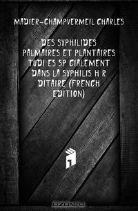 Des Syphilides Palmaires Et Plantaires Etudiees Specialement Dans La Syphilis Hereditaire (French Edition)