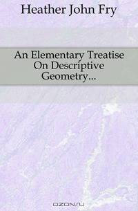 An Elementary Treatise On Descriptive Geometry
