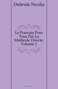 Le Francais Pour Tous Par La Methode Directe, Volume 1