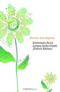 Grammaire De La Langue Serbo-Croate (French Edition)