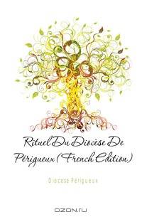 Rituel Du Diocese De Perigueux (French Edition)