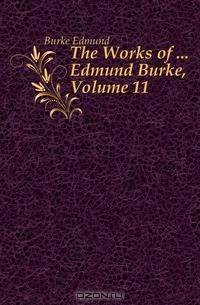 The Works of ... Edmund Burke, Volume 11