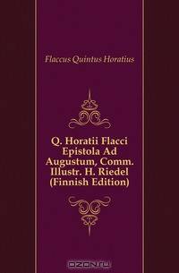 Q. Horatii Flacci Epistola Ad Augustum, Comm. Illustr. H. Riedel (Finnish Edition)