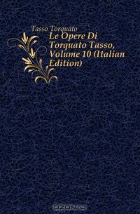 Le Opere Di Torquato Tasso, Volume 10 (Italian Edition)