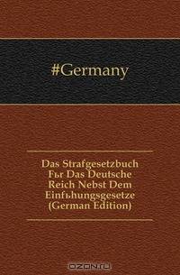 Das Strafgesetzbuch Fur Das Deutsche Reich Nebst Dem Einfuhungsgesetze (German Edition)